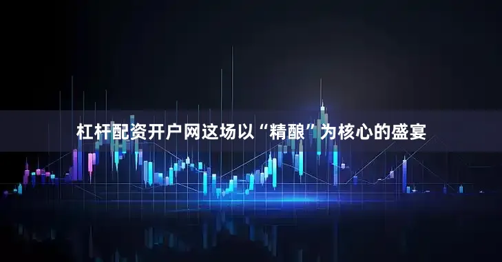 杠杆配资开户网这场以“精酿”为核心的盛宴